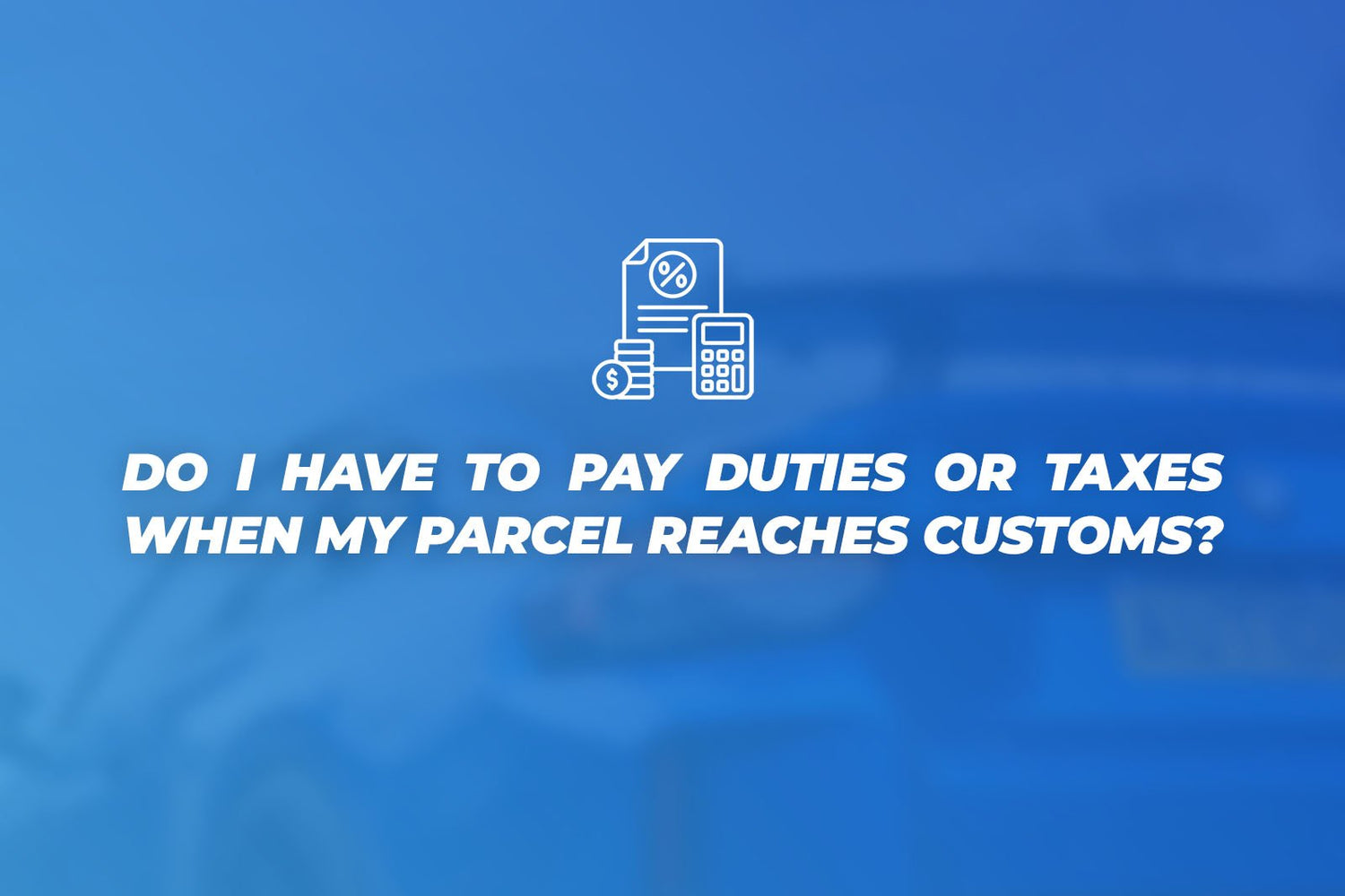 Do I have to pay extra fees when my parcel reaches customs? - AUTOID